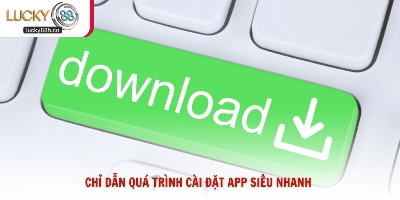 Chỉ dẫn quá trình cài đặt app siêu nhanh