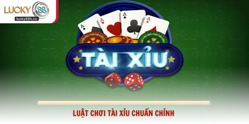 Luật chơi tài xỉu chuẩn chỉnh